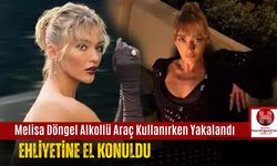 Melisa Döngel Alkollü Araç Kullanırken Yakalandı: Ehliyetine El Konuldu