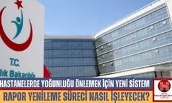 Hastanelerde Yoğunluğu Önlemek İçin Yeni Sistem, Rapor Yenileme Süreci Nasıl İşleyecek?