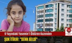 9 Yaşındaki Yasemin’i Öldüren Kuzenden Şok İtiraf: ''Denk Geldi''