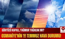 Bugün Osmaniye'de Hava Nasıl Olacak? 19 Temmuz Osmaniye Hava Durumu!