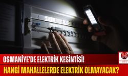 Osmaniye'de Elektrik Kesintisi! Hangi Mahalleler Etkilenecek?