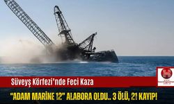 Süveyş Körfezi’nde Feci Kaza: “Adam Marine 12” Alabora Oldu 3 Ölü, 21 Kayıp!