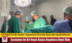 Osmaniye’de Bir Hayat Başka Hayatlara Umut Oldu