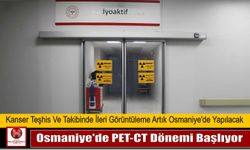 Osmaniye’de PET-CT Dönemi Başlıyor