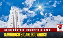 Meteoroloji Uyardı.. Osmaniye’de Hafta Sonu Kavurucu Sıcaklık Uyarısı!
