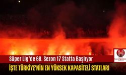Süper Lig’de 68. Sezon 17 Statta Başlıyor, İşte Türkiye’nin En Yüksek Kapasiteli Statları
