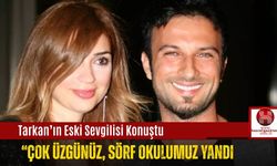Tarkan’ın Eski Sevgilisi Konuştu; “Çok Üzgünüz, Sörf Okulumuz Yandı”