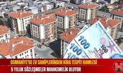 Osmaniye’de Ev Sahiplerinden Kira Tespit Hamlesi, 5 Yıllık Sözleşmeler Mahkemelik Oluyor