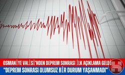 Osmaniye Valisi duyurdu: Deprem sonrası olumsuz bir durum yaşanmadı