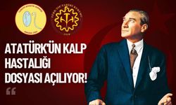 Atatürk'ün Kalp Hastalığı Dosyası Açılıyor!