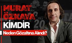 Murat Özkaya Kimdir, Kaç Yaşında? Nereli? Evli mi? Ne İş yapar? Murat Özkaya Neden Gözaltına Alındı?
