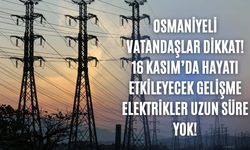 Osmaniyeli vatandaşlar dikkat! 16 Kasım’da hayatı etkileyecek gelişme elektrikler uzun süre yok!