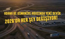 Adana ve Osmaniye Arasında Yeni Devir: 2026’da Her Şey Değişiyor!