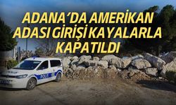 Adana’da Amerikan Adası Girişi Kayalarla Kapatıldı
