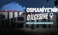 Osmaniye'nin O İlçesine Devlet Hastanesi Müjdesi!