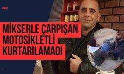 Hatay’da mikserin altında kalan motosiklet sürücüsü hayatını kaybetti