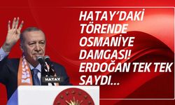 Hatay’daki Törende Osmaniye Damgası! Erdoğan Tek Tek Saydı...