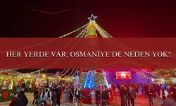 Her Yerde Var, Osmaniye’de Neden Yok?