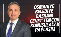 Osmaniye Belediye Başkanı Çenet’ten Çok Konuşulacak Paylaşım