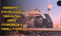 Osmaniye E-5'te Feci Kaza! Tırın Altına Giren Otomobilde 4 Yaralı, 1'i Ağır!