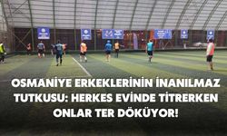 Osmaniye Erkeklerinin İnanılmaz Tutkusu: Herkes Evinde Titrerken Onlar Ter Döküyor!