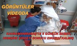 Kahramanmaraş'ta 5 günlük bebek, hemşire şiddeti sonucu engelli kalmış