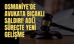 Osmaniye'de Avukata Bıçaklı Saldırı: Adli Süreçte Yeni Gelişme