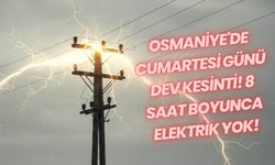 Osmaniye'de Cumartesi Günü Dev Kesinti! 8 Saat Boyunca Elektrik Yok!