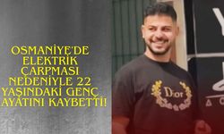 Osmaniye'de Elektrik Çarpması Nedeniyle 22 Yaşındaki Genç Hayatını Kaybetti