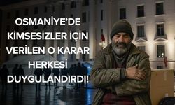 Osmaniye’de Kimsesizler İçin Verilen O Karar Herkesi Duygulandırdı!