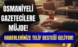 Osmaniyeli Gazetecilere Müjde! Haberlerinize Telif Desteği Geliyor!