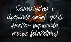 Osmaniye’nin o ilçesinde yasak geldi: Herkes yapıyordu, meğer felaketmiş!