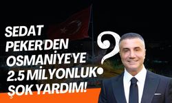 Sedat Peker'den Osmaniye'ye 2.5 Milyonluk şok yardım! O isim belli oldu!