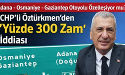 Adana- Osmaniye-Gaziantep Otoyolu Özelleşiyor mu? CHP'li Öztürkmen'den "Yüzde 300 Zam" İddiası
