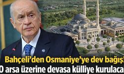 Bahçeli'den Osmaniye'ye dev bağış! O arsa üzerine devasa külliye kurulacak