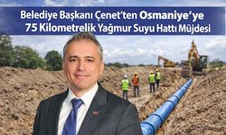 Belediye Başkanı Çenet'ten Osmaniye'ye 75 Kilometrelik Yağmur Suyu Hattı Müjdesi