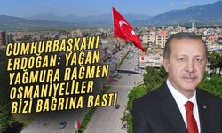 Cumhurbaşkanı Erdoğan: Yağan Yağmura Rağmen Osmaniyeliler Bizi Bağrına Bastı