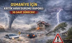 Osmaniye İçin Kritik Hava Durumu Raporu: 30 Saat Sürecek!