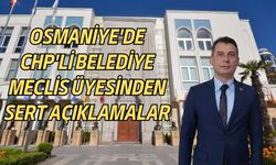 Osmaniye'de CHP'li Belediye Meclis Üyesinden Sert Açıklamalar