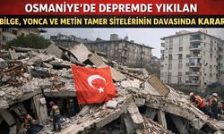 Osmaniye'de Depremde Yıkılan Bilge, Yonca ve Metin Tamer Sitelerinin Davasında Karar