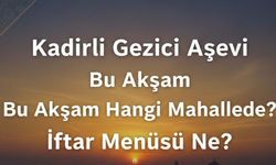 Kadirli Gezici Aşevi Bu Akşam Hangi Mahallede? İftar Menüsü Ne?