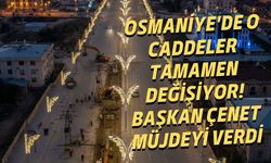 Osmaniye'de o caddeler tamamen değişiyor! Başkan Çenet müjdeyi verdi