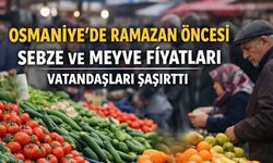 Osmaniye’de Ramazan Öncesi Sebze ve Meyve Fiyatları Vatandaşları Şaşırttı