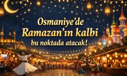 Osmaniye’de Ramazan’ın kalbi bu noktada atacak!