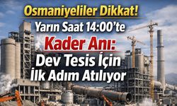 Osmaniyeliler Dikkat! Yarın Saat 14:00'te Kader Anı: Dev Tesis İçin İlk Adım Atılıyor