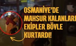 Sokaklar Göle Döndü, Ağaçlar Devrildi: Osmaniye’de Mahsur Kalanları Ekipler Böyle Kurtardı!