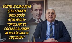 Eğitim-İş Osmaniye Şubesi'nden Ortadoğu Açıklaması: "Okulları ve Çocukları Hedef Almak İnsanlık Suçudur!"