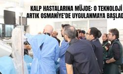 Kalp Hastalarına Müjde: O Teknoloji Artık Osmaniye'de Uygulanmaya Başladı