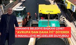 Osmaniye Belediye Başkanı Çenet "Avrupa'dan Daha İyi" Diyerek O Mahalleye Müjdeleri Duyurdu