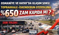 Osmaniye ve Hatay'da Ulaşım Şoku: Toprakkale-İskenderun Otoyoluna %650 Zam Kapıda mı?